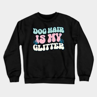 Retro Dog Hair Is My Glitter Shirt, Best Gift For Dog Lovers Crewneck Sweatshirt